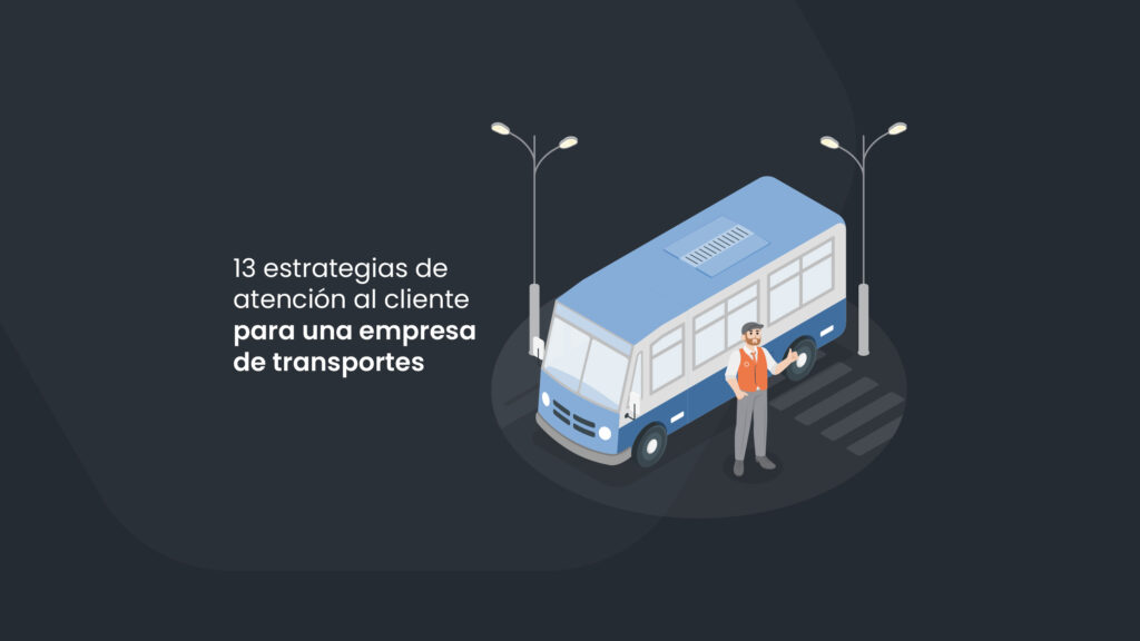 13 estrategias de atención al cliente para empresas de transporte