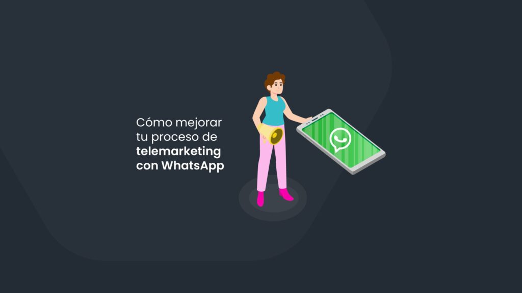 Cómo mejorar tu proceso de telemarketing con WhatsApp