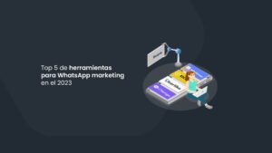 Top 5 de herramientas para WhatsApp marketing en el 2023