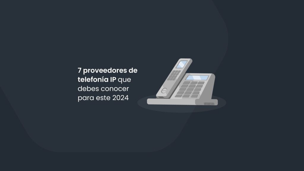 7 proveedores de telefonía IP que debes conocer para este 2024